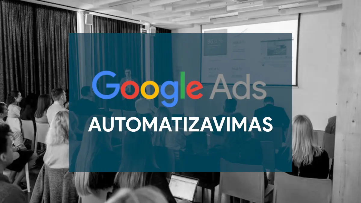 Kaip „Google Ads” automatizavimas keičia rinkodaros efektyvumą?
