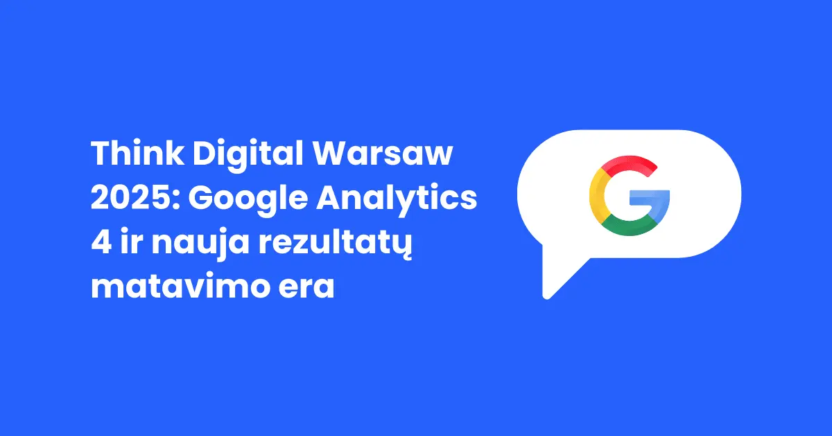 Think Digital Warsaw 2025: Google Analytics 4 ir nauja skaitmeninės rinkodaros rezultatų matavimo era