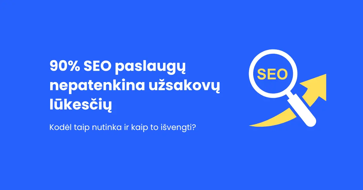 90% SEO paslaugų nepatenkina užsakovų lūkesčių: Kodėl taip nutinka ir kaip to išvengti?