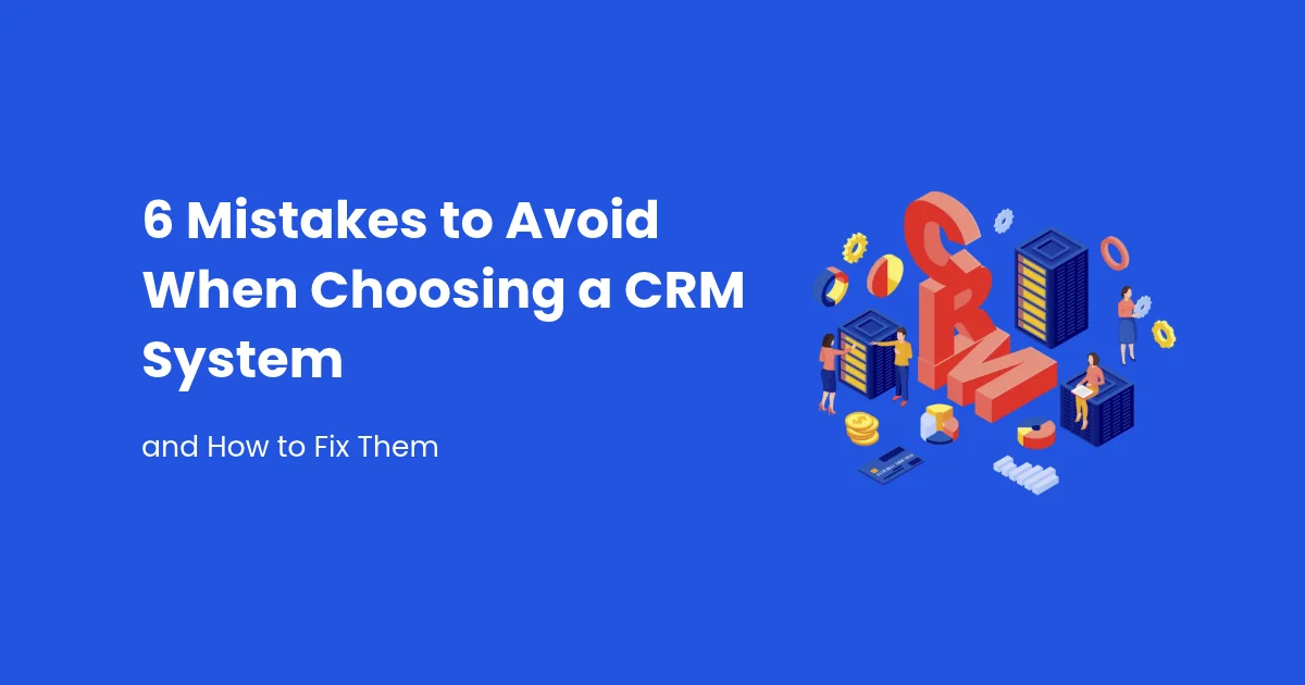 Skaitmeninės rinkodaros ir pardavimų auginimo agentūra nuo 2006 metų 6 mistakes to avoid when choosing a CRM system and how to fix them